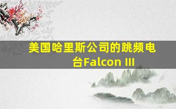 美国哈里斯公司的跳频电台Falcon III